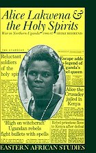 Alice Lakwena & the holy spirits : war in Northern Uganda, 1985-97