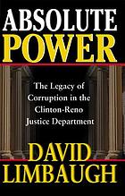 Absolute power : the legacy of corruption in the Clinton-Reno Justice Department