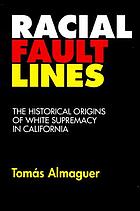Racial fault lines : the historical origins of white supremacy in California