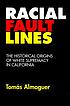 Racial fault lines : the historical origins of... by  Tomás Almaguer 