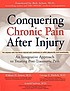 Conquering chronic pain after injury : an integrative approach to treating post-traumatic pain