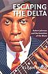 Escaping the delta : Robert Johnson and the invention of the blues