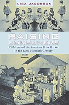Raising consumers : children and the American mass market in the early twentieth century