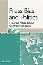 Press bias and politics : how the media frame controversial issues