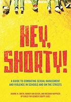Hey, shorty! : a guide to combating sexual harassment and violence in public schools and on the streets, girls for gender equity ; Joanne N. Smith, Mandy Van Deven, and Meghan Huppuch.