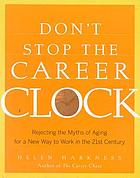 Don't stop the career clock : rejecting the myths of aging for a new way to work in the 21st century