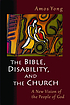 The Bible, disability, and the church : a new... by Amos Yong