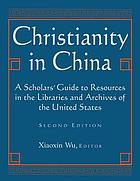 Christianity in China : a scholars' guide to resources in the libraries and archives of the United States