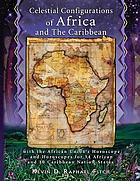Celestial configurations of Africa and the Caribbean : with the African Union's horoscope and horoscopes for 54 African and 10 Caribbean nation-states