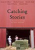Catching stories : a practical guide to oral history