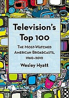 Television's top 100 : the most-watched American broadcasts, 1960-2010