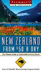 Frommer's New Zealand from $50 a day : the ultimate guide to comfortable low-cost travel