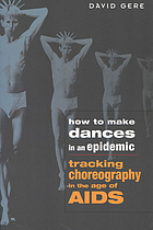 How to make dances in an epidemic : tracking choreography in the age of AIDS