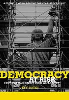 Democracy at risk : rescuing Main Street from Wall Street : a populist vision for the twenty-first century