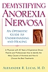 Demystifying anorexia nervosa : an optimistic guide to understanding and healing