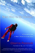 New way to be human : a provocative look at what it means to follow Jesus