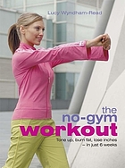 The no-gym workout : tone-up, burn fat, lose inches - in just 6 weeks