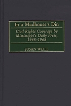 In a madhouse's din : civil rights coverage by Mississippi's daily press, 1948-1968