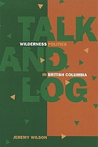 Talk and log : wilderness politics in British Columbia, 1965-96
