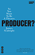 So you want to be a theatre producer? 著者：  James Seabright 