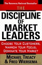 The discipline of market leaders : choose your customers, narrow your focus, dominate your market