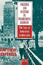 Politics and culture in Wilhelmine Germany : the case of industrial architecture