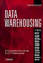 Data warehousing fundamentals : a comprehensive guide for IT professionals