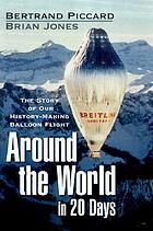 Around the world in 20 days : the story of our history-making balloon flight