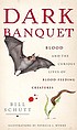 Dark banquet : blood and the curious lives of... by  Bill Schutt 