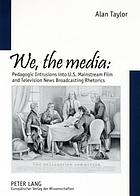 We, the media : pedagogic intrusions into U.S. mainstream film and television news broadcasting rhetorics