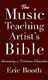 The music teaching artist's bible : becoming a virtuoso educator
