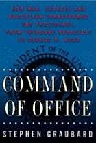 Command of office : how war, secrecy, and deception transformed the presidency from Theodore Roosevelt to George W. Bush