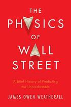 The physics of Wall Street : a brief history of predicting the unpredictable