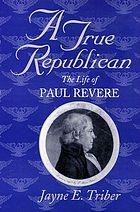 A true republican : the life of Paul Revere