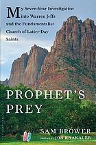 Prophet's prey : my seven-year investigation into Warren Jeffs and the Fundamentalist Church of Latter-Day Saints