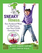 Sneaky fitness : fun, foolproof ways to slip fitness into your child's everyday life