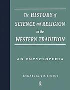 The history of science and religion in the Western tradition : an encyclopedia
