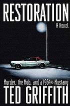 Restoration : murder, the mob, and a 1964 1/2 Mustang : a novel Restoration : a novel