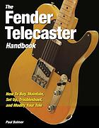 The Fender Telecaster handbook : how to buy, maintain, set up, troubleshoot, and modify your Tele