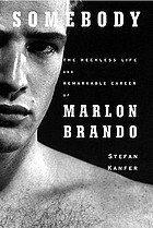 Somebody : the reckless life and remarkable career of Marlon Brando