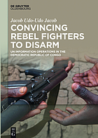 Convincing rebel fighters to disarm : UN information operations in the Democratic Republic of Congo