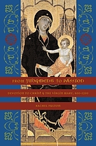 From judgment to passion : devotion to Christ and the Virgin Mary, 800-1200