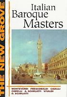 The New Grove Italian baroque masters : Monteverdi, Frescobaldi, Cavalli, Corelli, A. Scarlatti, Vivaldi, D. Scarlatti