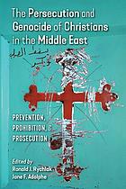 The persecution and genocide of Christians in the Middle East : prevention, prohibition, & prosecution