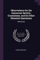 Observations on the Caesarean section, craniotomy, and on other obstetric operations, with cases