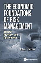 The economic foundations of risk management : theory, practice, and applications