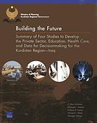 Building the future : summary of four studies to develop the private sector, education, health care, and data for decisionmaking for the Kurdistan Region - Iraq