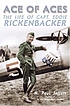 Ace of aces : the life of Capt. Eddie Rickenbacker Ace of aces : the life of Capt. Eddie Rickenbacker
