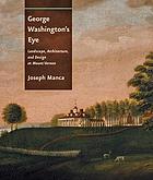 George Washington's eye : landscape, architecture, and design at Mount Vernon