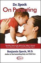 Dr. Spock on parenting : sensible advice from America's most trusted child-care expert